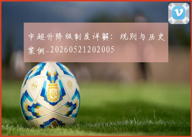 中超升降级制度详解：规则与历史案例_20260521202005